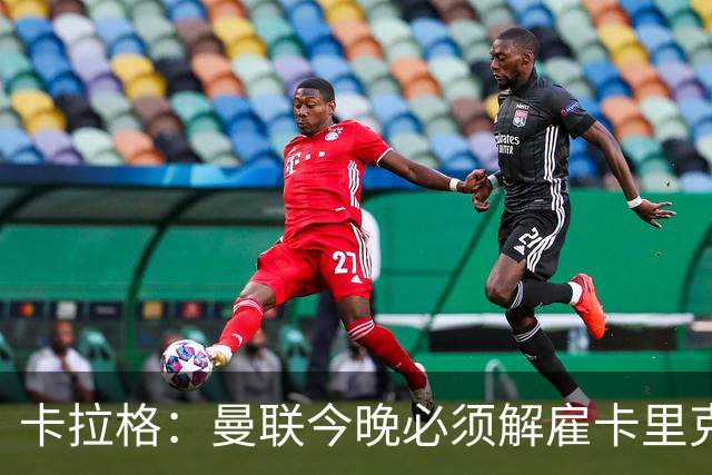 卡拉格：曼联今晚必须解雇卡里克，这也是为他好