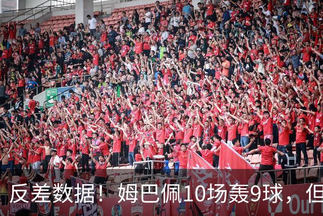 反差数据！姆巴佩10场轰9球，但12次错失绝佳机会，全欧居首
