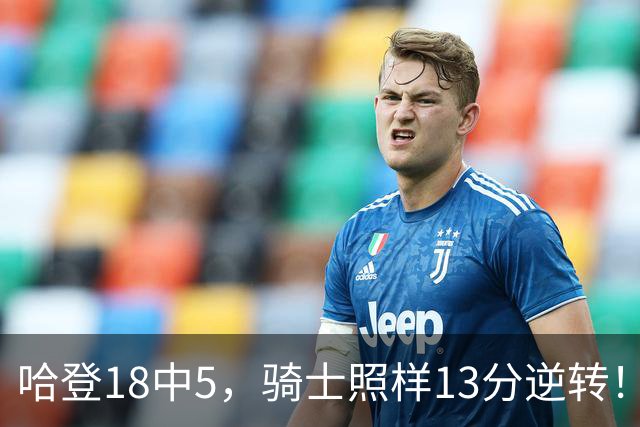 哈登18中5，骑士照样13分逆转！8800万新援暴走，三状元合体憾负