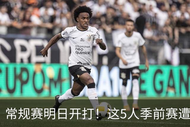 常规赛明日开打！这5人季前赛遭遇重伤，三人赛季报销，本西太可惜