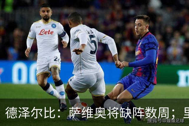 德泽尔比：萨维奥将缺阵数周；里沙利松的问题不用我操心