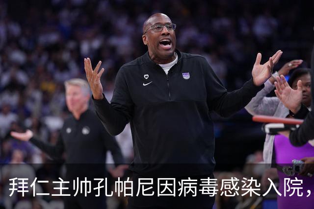 拜仁主帅孔帕尼因病毒感染入院，此前曾称身体喊停