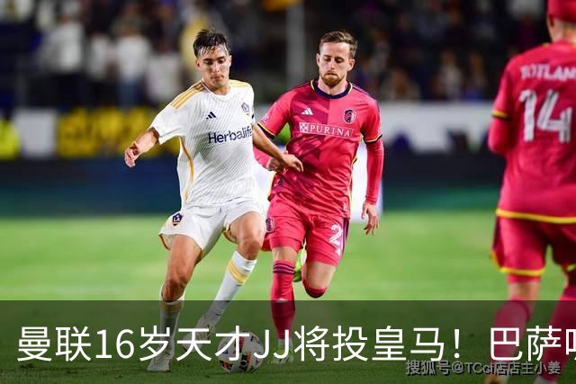 曼联16岁天才JJ将投皇马！巴萨呢？不是差钱，自己有拉玛西亚