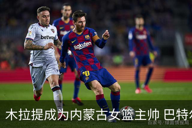 木拉提成为内蒙古女篮主帅 巴特尔担任领队
