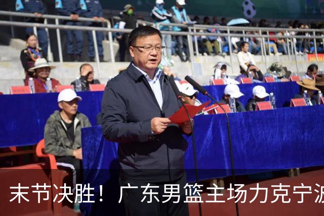 末节决胜！广东男篮主场力克宁波收获两连胜