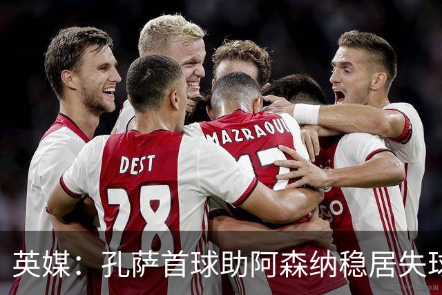 英媒：孔萨首球助阿森纳稳居失球最少