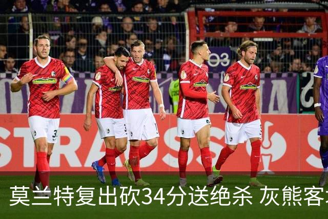莫兰特复出砍34分送绝杀 灰熊客场2分险胜鹈鹕