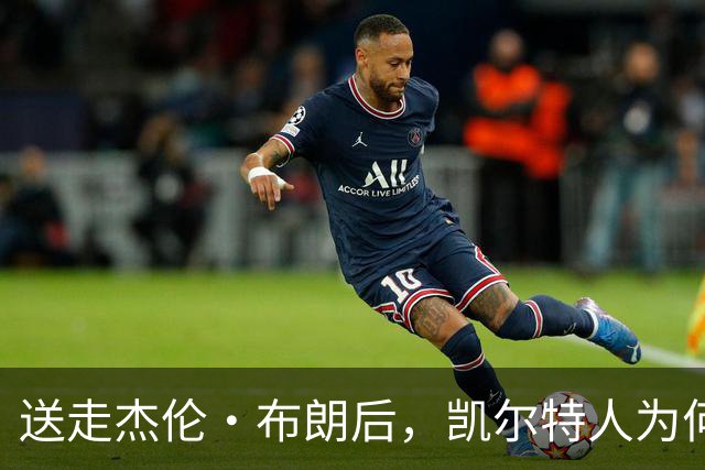 送走杰伦·布朗后，凯尔特人为何被看好更强？