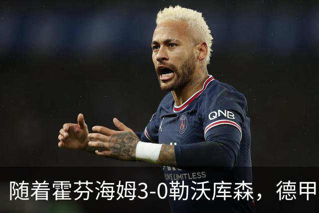 随着霍芬海姆3-0勒沃库森，德甲最新积分榜出炉