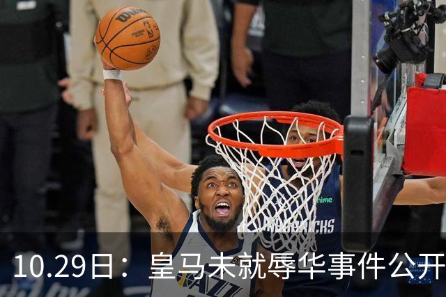 10.29日：皇马未就辱华事件公开回应，西甲联盟也未表态