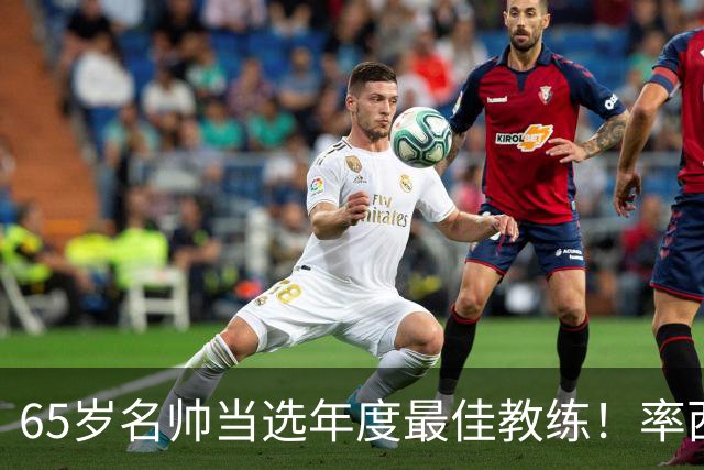 65岁名帅当选年度最佳教练！率西班牙问鼎世界杯 力压5大顶级教头