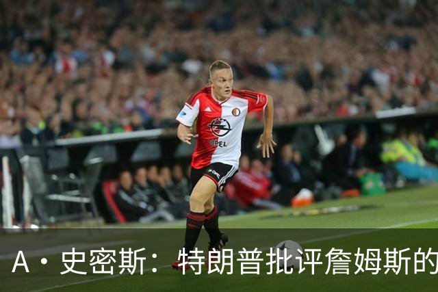 A·史密斯：特朗普批评詹姆斯的言论太过分了 他只是为了中期选举