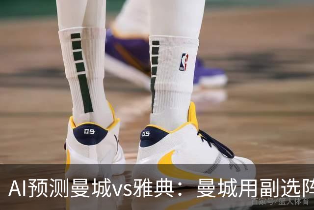 AI预测曼城vs雅典：曼城用副选阵容仍能轻松过关